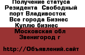 Получение статуса Резидента “Свободный порт Владивосток“ - Все города Бизнес » Куплю бизнес   . Московская обл.,Звенигород г.